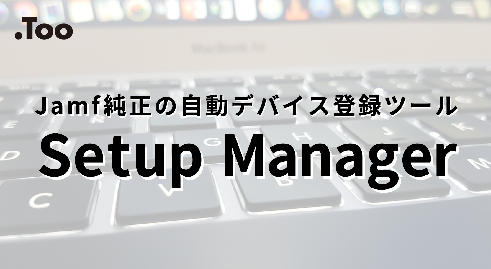 ついに登場！Jamf純正の自動デバイス登録ツール「Setup Manager」の機能を紹介